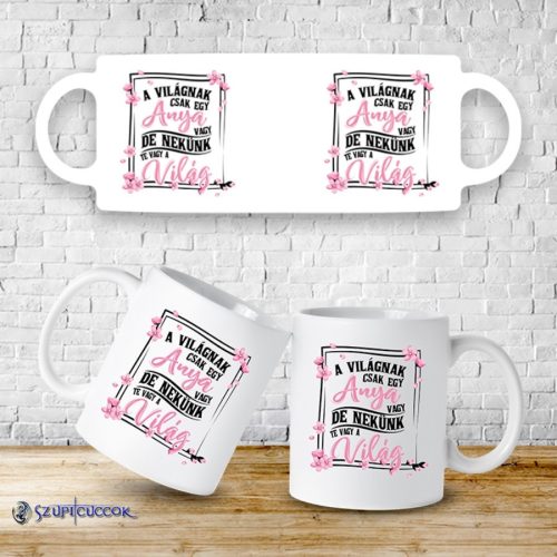 A világnak csak egy Anya vagy, de nekünk.. bögre